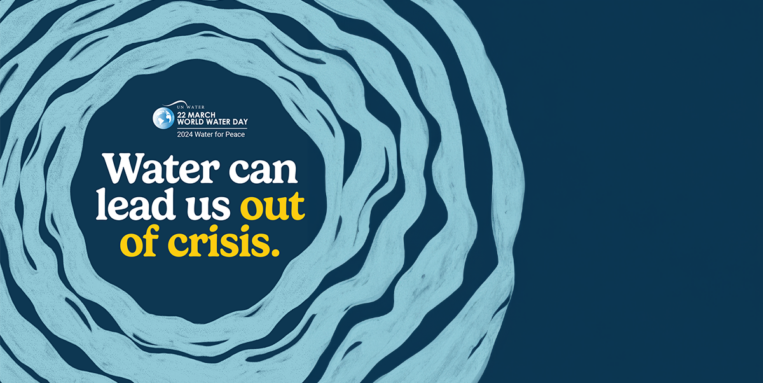 Graphic that shows light blue ripples on a dark blue background. A small logo says UN Water - March 22, World Water Day - 2024 Water for Peace, while white and yellow text says, "Water can lead us out of crisis."